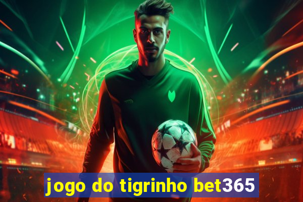 jogo do tigrinho bet365